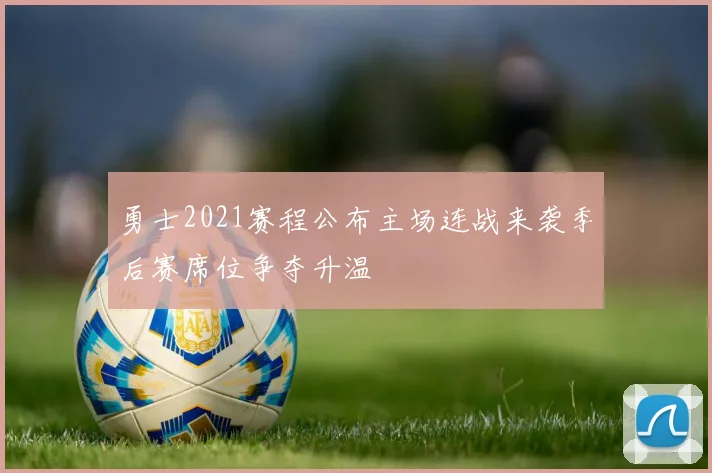 勇士2021赛程公布主场连战来袭季后赛席位争夺升温